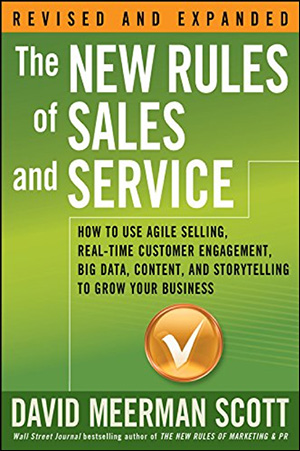 The New Rules of Sales and Service: How to Use Agile Selling, Real-Time Customer Engagement, Big Data, Content, and Storytelling to Grow Your Business by David Meerman Scott